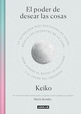El Poder de Desear Las Cosas / The Power Wish: Japan's Leading Astrologer Reveals the Moon's Secrets for Finding Success, Happiness... - Keiko