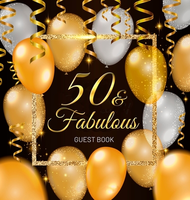 50 & Fabulous Guest Book: Celebration fiftieth birthday party keepsake gift book for Best wishes and messages from family and friends to write i - Birthday Guest Books Of Lorina