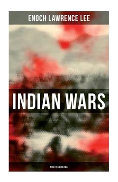 Poza produsului Indian Wars: North Carolina: Cherokee War, Tuscarora War, Cheraw Wars, French and Indian War - With Original Photos & Maps - Enoch Lawrence Lee
