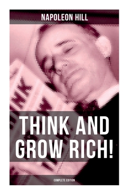 Think and Grow Rich! (Complete Edition) - Napoleon Hill