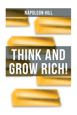 Think and Grow Rich!: A Classic Personal Development & Self-Help Book - Napoleon Hill