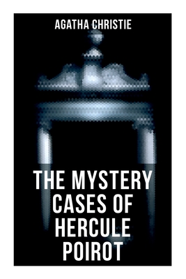 The Mystery Cases of Hercule Poirot: The Mysterious Affair at Styles, the Murder on the Links, the Affair at the Victory Ball, the Double Clue... - Agatha Christie