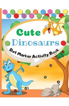 Coperta cărții 'Cute Dinosaurs Dot Marker Activity Book: Dot Markers Activity Book: Cute Dinosaurs Easy Guided BIG DOTS Gift For Kids'