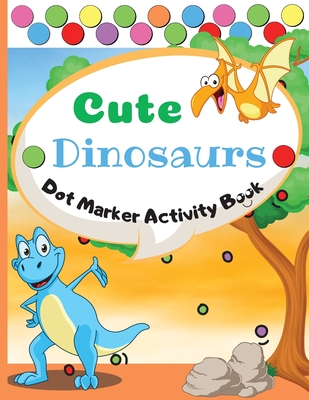 Cute Dinosaurs Dot Marker Activity Book: Dot Markers Activity Book: Cute Dinosaurs Easy Guided BIG DOTS Gift For Kids Ages 1-3, 2-4, 3-5, Baby, Toddle - Melody Marrow