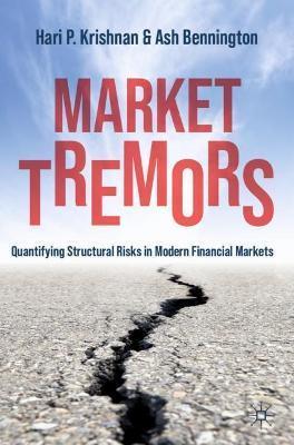 Market Tremors: Quantifying Structural Risks in Modern Financial Markets - Hari P. Krishnan