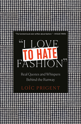 I Love to Hate Fashion: Real Quotes and Whispers Behind the Runway - Lo�c Prigent