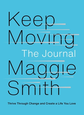 Keep Moving: The Journal: Thrive Through Change and Create a Life You Love - Maggie Smith