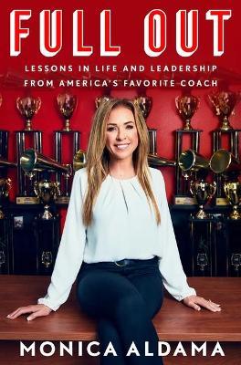Full Out: Lessons in Life and Leadership from America's Favorite Coach - Monica Aldama