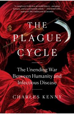 The Plague Cycle: The Unending War Between Humanity and Infectious Disease - Charles Kenny