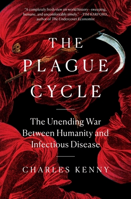 The Plague Cycle: The Unending War Between Humanity and Infectious Disease - Charles Kenny