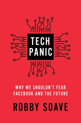 Tech Panic: Why We Shouldn't Fear Facebook and the Future - Robby Soave