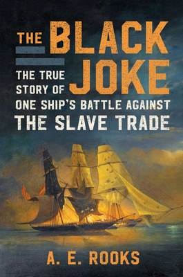 The Black Joke: The True Story of One Ship's Battle Against the Slave Trade - A. E. Rooks