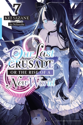 Our Last Crusade or the Rise of a New World, Vol. 7 (Light Novel) - Kei Sazane