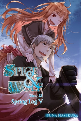 Spice and Wolf, Vol. 22 (Light Novel): Spring Log V - Isuna Hasekura