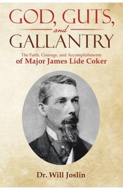 Coperta cărții 'God, Guts, and Gallantry: The Faith, Courage, and Accomplishments of Major James Lide Coker - Will Joslin'