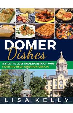 Coperta cărții 'Domer Dishes: Inside the Lives and Kitchens of Your Fighting Irish Gridiron Greats - Lisa Kelly'
