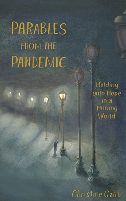 Parables from the Pandemic: Holding onto Hope in a Hurting World - Christine Galib
