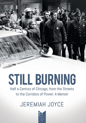 Still Burning: Half a Century of Chicago, from the Streets to the Corridors of Power: A Memoir - Jeremiah Joyce