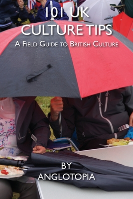 101 UK Culture Tips: A Field Guide to British Culture - Anglotopia Llc