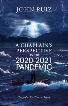 Coperta cărții 'A Chaplain's Perspective on the 2020-2021 Pandemic: Tragedy, Resilience, Hope - John Ruiz'