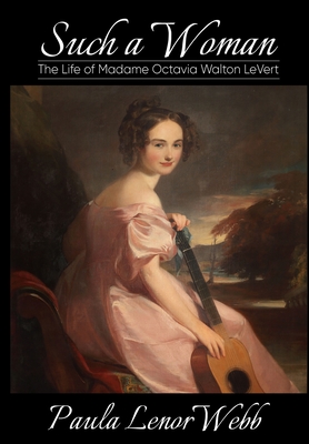 Such a woman: The Life of Madame Octavia Walton LeVert - Paula Lenor Webb