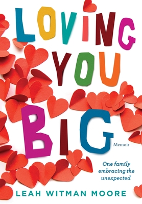 Coperta cărții 'Loving You Big: One family embracing the unexpected - Leah Moore'