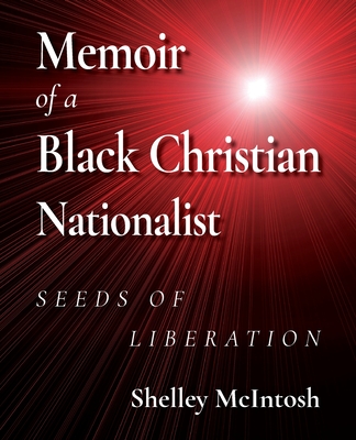 Memoir of a Black Christian Nationalist: Seeds of Liberation - Ed D. Shelley Mcintosh