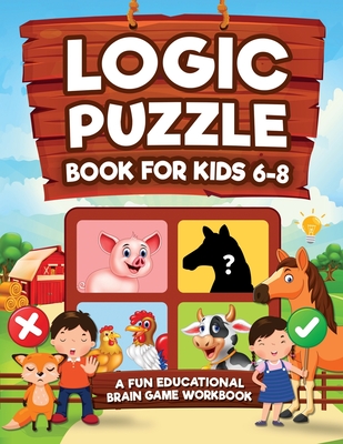Logic Puzzles for Kids Ages 6-8: A Fun Educational Brain Game Workbook for Kids With Answer Sheet: Brain Teasers, Math, Mazes, Logic Games, And More F - Logic Kap Books
