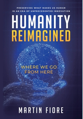 Humanity Reimagined: Where We Go From Here - Martin Fiore