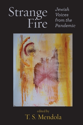 Strange Fire: Jewish Voices from the Pandemic - T. S. Mendola