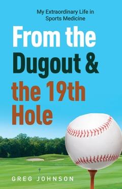 Poza produsului From the Dugout and the 19th Hole: My Extraordinary Life in Sports Medicine - Gregory Johnson