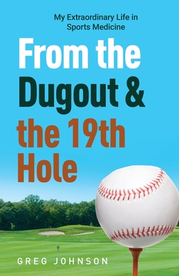 From the Dugout and the 19th Hole: My Extraordinary Life in Sports Medicine - Gregory Johnson