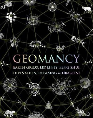 Geomancy: Earth Grids, Ley Lines, Feng Shui, Divination, Dowsing, & Dragons - Hugh Newman