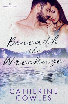 Beneath the Wreckage - Catherine Cowles