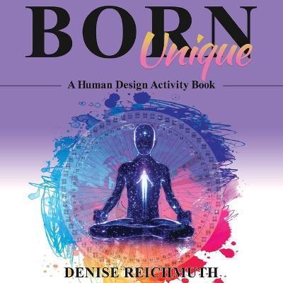 Born Unique: A Human Design Activity Book - Denise Reichmuth