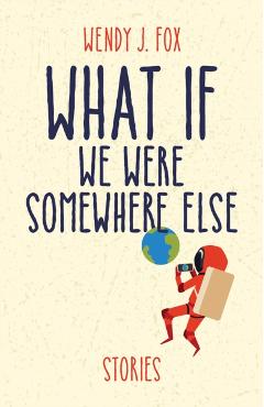 What If We Were Somewhere Else - Wendy J. Fox