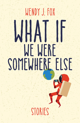 What If We Were Somewhere Else - Wendy J. Fox