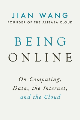 Being Online: On Computing, Data, the Internet, and the Cloud - Jian Wang