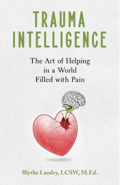 Trauma Intelligence: The Art of Helping in a World Filled with Pain - Blythe Landry