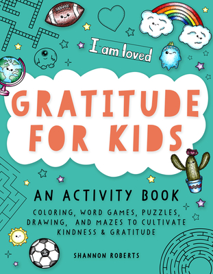 Gratitude for Kids: An Activity Book Featuring Coloring, Word Games, Puzzles, Drawing, and Mazes to Cultivate Kindness & Gratitude - Shannon Roberts