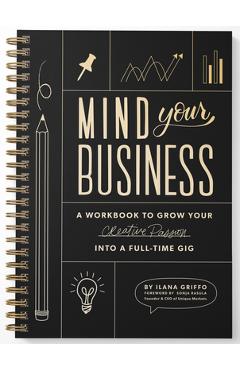 Coperta cărții 'Mind Your Business: A Workbook to Grow Your Creative Passion Into a Full-Time Gig - Ilana Griffo'