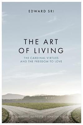 The Art of Living: The Cardinal Virtues and the Freedom to Love - Edward Sri