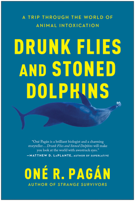 Drunk Flies and Stoned Dolphins: A Trip Through the World of Animal Intoxication - One R. Pagan