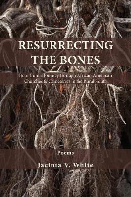 Resurrecting the Bones: Born from a Journey through African American Churches & Cemeteries in the Rural South - Jacinta V. White