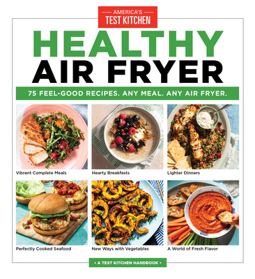 Healthy Air Fryer: 75 Feel-Good Recipes. Any Meal. Any Air Fryer. - America's Test Kitchen