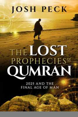 The Lost Prophecies of Qumran: 2025 and the Final Age of Man - Josh Peck