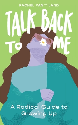 Talk Back to Me: A Radical Guide to Growing Up - Rachel Van't Land