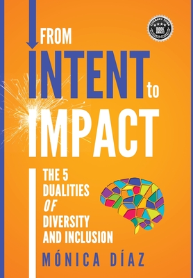 From INTENT to IMPACT: The 5 Dualities of Diversity and Inclusion - Monica Diaz