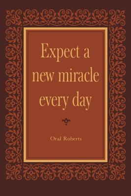 Expect a New Miracle Every Day - Oral Roberts