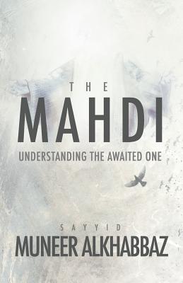 The Mahdi: Understanding the Awaited One - Sayyid Muneer Al-khabbaz